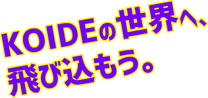 OPEN CAMPUS KOIDEの世界へ飛び込もう