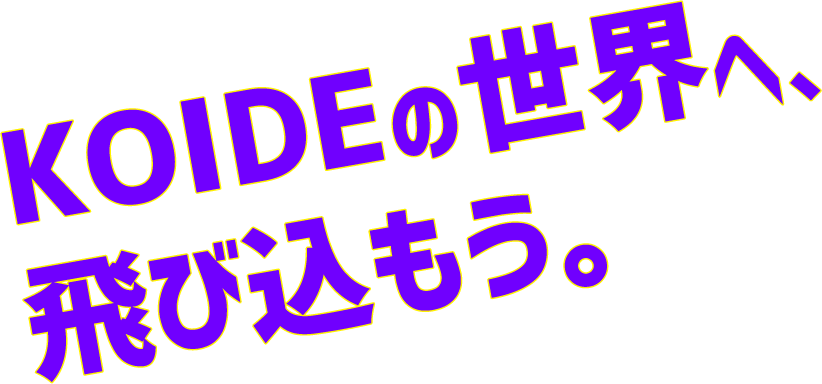 OPEN CAMPUS KOIDEの世界へ飛び込もう
